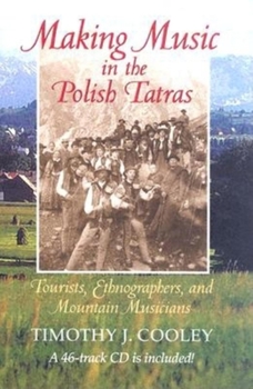 Hardcover Making Music in the Polish Tatras: Tourists, Ethnographers, and Mountain Musicians [With CD] Book