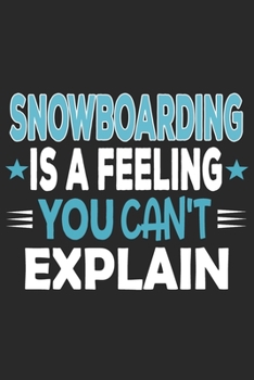 Snowboarding Is A Feeling You Can't Explain: Funny Cool Snowboarding Journal | Notebook | Workbook | Diary | Planner-6x9 - 120 Dot Grid Pages With An ... For Snowboarder,Snowboard Instructors,Lovers