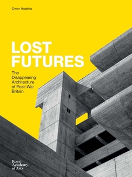 Hardcover Lost Futures: The Disappearing Architecture of Post-War Britain Book