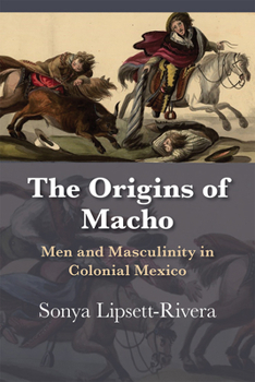 Paperback The Origins of Macho: Men and Masculinity in Colonial Mexico Book