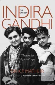 Hardcover The Unseen Indira Gandhi: Through Her Physician's Eyes Book