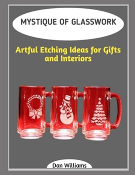 MYSTIQUE OF GLASSWORK: Artful Etching Ideas for Gifts and Interiors
