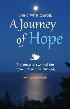 Living with Cancer - A Journey of Hope: My personal story of the power of positive thinking