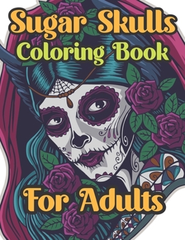 Sugar Skulls Coloring Book For Adults: A Unique Coloring Book for Adults Featuring Fun Sugar Skull Designs for Relaxation