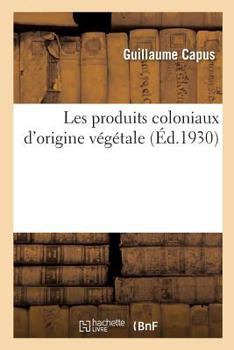 Paperback Les Produits Coloniaux d'Origine Végétale [French] Book