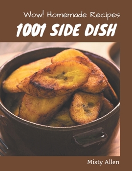 Paperback Wow! 1001 Homemade Side Dish Recipes: From The Homemade Side Dish Cookbook To The Table Book