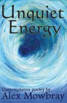 Paperback Unquiet Energy: Contemplative Poetry by Alex Mowbray Book