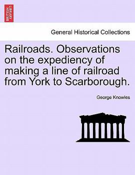 Paperback Railroads. Observations on the Expediency of Making a Line of Railroad from York to Scarborough. Book