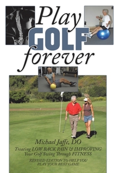 Paperback Play Golf Forever: Treating LOW BACK PAIN & IMPROVING Your Golf Swing Through FITNESS Book