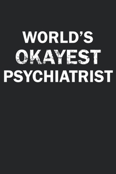 Paperback World's Okayest Psychiatrist: Funny gag gift for sarcastic snarky Psychiatrist - Blank Lined Notebook Book