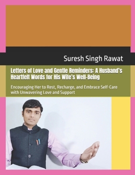 Letters of Love and Gentle Reminders: A Husband’s Heartfelt Words for His Wife’s Well-Being: Encouraging Her to Rest, Recharge, and Embrace Self-Care with Unwavering Love and Support