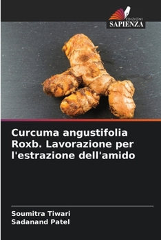 Curcuma angustifolia Roxb. Lavorazione per l'estrazione dell'amido (Italian Edition)
