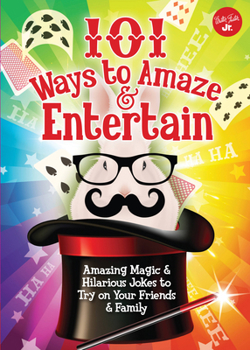 Paperback 101 Ways to Amaze & Entertain: Amazing Magic & Hilarious Jokes to Try on Your Friends & Family Book