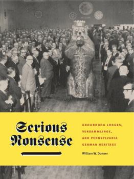 Paperback Serious Nonsense: Groundhog Lodges, Versammlinge, and Pennsylvania German Heritage Book