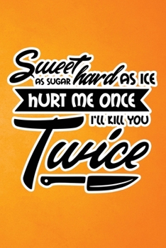 Sweet As Sugar Hard As Ice Hurt Me Once I'll Kill You Twice: Orange Grunge Print Sassy Mom Journal / Snarky Notebook
