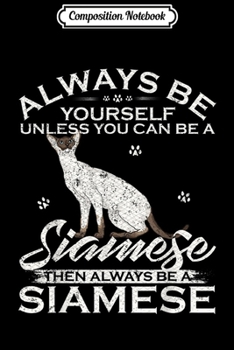 Composition Notebook: Always Be Yourself Unless You Can Be A Siamese Cat Funny  Journal/Notebook Blank Lined Ruled 6x9 100 Pages