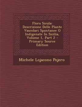 Paperback Flora Sicula: Descrizione Delle Plante Vascolari Spontanee O Indigenate in Sicilia, Volume 1, Part 2 [Italian] Book