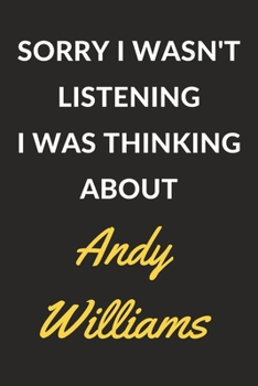 Sorry I Wasn't Listening I Was Thinking About Andy Williams: Andy Williams Journal Notebook to Write Down Things, Take Notes, Record Plans or Keep Track of Habits (6" x 9" - 120 Pages)