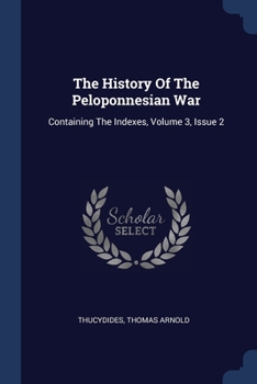 The History of the Peloponnesian War: Containing the Indexes, Volume 3, Issue 2... - War College Series