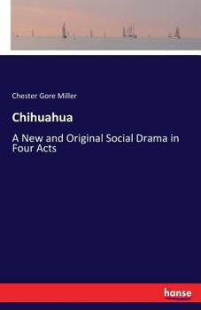 Chihuahua: A New and Original Social Drama in Four Acts