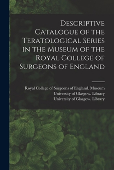Descriptive Catalogue Of The Teratological Series In The Museum Of The Royal College Of Surgeons Of England...