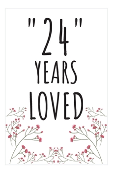 Years Loved Notebook: 24th Birthday Gifts For Him or Her. Blank Lined Notebook. Original Gag Present For Any 24 Year Old Women or Men.