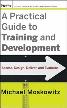 Hardcover A Practical Guide to Training and Development: Assess, Design, Deliver, and Evaluate Book