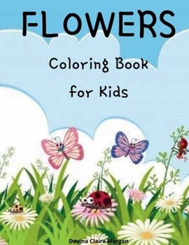 Flowers Coloring Book for Kids: Cute flowers coloring book for kids ages 2-6 Creative early learning activities for kids ages 2-6: Cute flowers colori