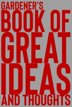 Gardener's Book of Great Ideas and Thoughts: 150 Page Dotted Grid and individually numbered page Notebook with Colour Softcover design. Book format:  6 x 9 in