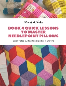 Paperback Book 4 Quick Lessons to Master Needlepoint Pillows: Step by Step Guide Attain Expertise in Crafting Book