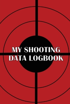 Paperback My Shooting Data Logbook: Special Gift for Shooting Lover Keep Record Date, Time, Location, Firearm, Scope Type, Ammunition, Distance, Powder, P Book