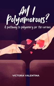 Am I Polyamorous?: A pathway to polyamory for the curious