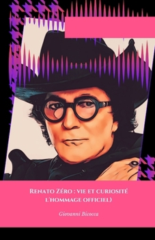 Renato Zero : Life and Curiosity - The Official Tribute (Renato Zéro : vie et curiosité - l'hommage officiel): L'histoire, les secrets et les ... de la musique italienne. (French Edition)
