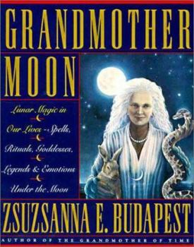 Paperback Grandmother Moon: Lunar Magic in Our Lives--Spells, Rituals, Goddesses, Legends, and Emotions Unde Book