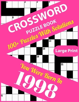 Crossword Puzzle Book: You Were Born In 1998: Large Print Crossword Puzzles For Adults And Seniors With 100+ Puzzles And Solutions For Those