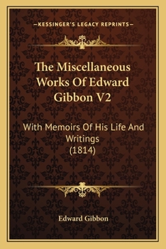 The Miscellaneous Works Of Edward Gibbon V2: With Memoirs Of His Life And Writings