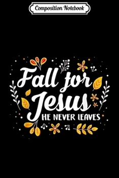 Composition Notebook: Fall For Jesus He Never Leaves Costume Funny Christian Gift  Journal/Notebook Blank Lined Ruled 6x9 100 Pages