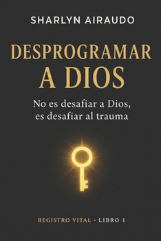 Paperback Desprogramar a Dios: No es desafiar a Dios, es desafiar al trauma [Spanish] Book