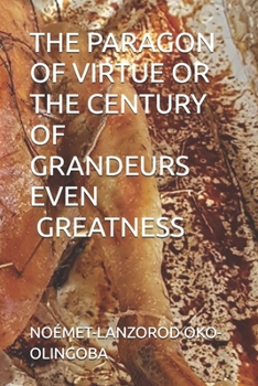 THE PARAGON OF VIRTUE OR THE CENTURY OF GRANDEURS OR GREATNESS