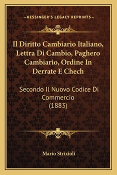Il Diritto Cambiario Italiano, Lettra Di Cambio, Paghero Cambiario, Ordine In Derrate E Chech: Secondo Il Nuovo Codice Di Commercio (1883)
