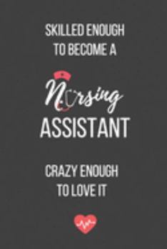 Paperback Skilled Enough to Become a Nursing Assistant Crazy Enough to Love It: Lined Journal - Nursing Assistant Notebook - A Great Gift for Medical Profession Book