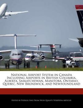 Paperback National Airport System in Canada Including Airports in British Columbia, Alberta, Saskatchewan, Manitoba, Ontario, Quebec, New Brunswick, and Newfoun Book