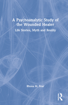 Hardcover A Psychoanalytic Study of the Wounded Healer: Life Stories, Myth and Reality Book