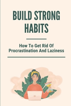 Paperback Build Strong Habits: How To Get Rid Of Procrastination And Laziness: Improve Memory And Concentration Book