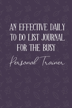 AN EFFECTIVE DAILY TO DO LIST JOURNAL FOR THE BUSY Personal Trainer: Gifts For Personal Trainer| UNDATED | Great Notebook For Making Note of Daily ... To Keep Track Of Your Schedule And Agenda