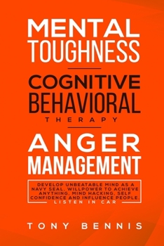 Paperback Mental Toughness, Cognitive Behavioral Therapy, Anger Management: Develop Unbeatable Mind as a Navy Seal, Willpower to Achieve Anything, Mind Hacking, Book