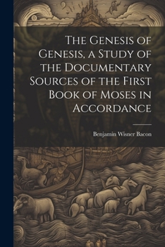 Paperback The Genesis of Genesis, a Study of the Documentary Sources of the First Book of Moses in Accordance Book