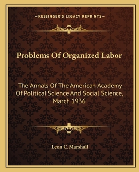 Problems Of Organized Labor: The Annals Of The American Academy Of Political Science And Social Science, March 1936