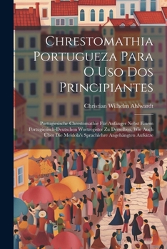 Paperback Chrestomathia Portugueza Para O Uso Dos Principiantes: Portugiesische Chrestomathie Für Anfänger Nebst Einem Portugiesisch-deutschen Wortregister Zu D [Portuguese] Book