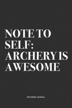 Paperback Note To Self: Archery Is Awesome: A 6x9 Inch Notebook Diary Journal With A Bold Text Font Slogan On A Matte Cover and 120 Blank Line Book